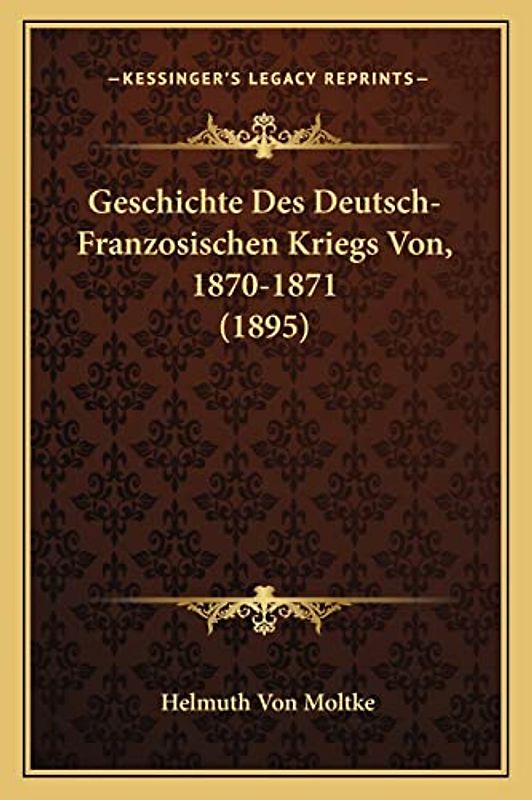 Geschichte Des Deutsch-Franzosischen Kriegs Von, 1870-1871 (1895)