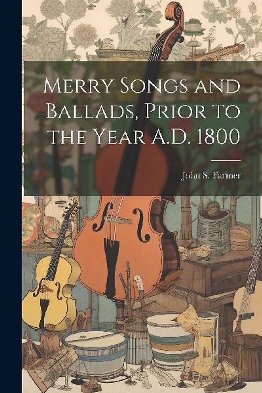 Merry Songs and Ballads, Prior to the Year A.D. 1800