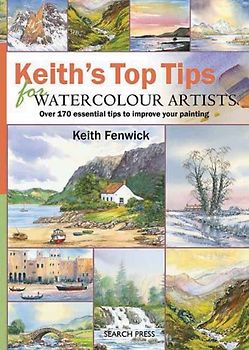 Keith's Top Tips for Watercolour Artists: Over 170 Essential Tips to Improve Your Painting - Keith Fenwick [Spiral Binding]