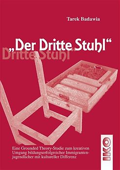 Der dritte Stuhl. Eine Grounded Theory-Studie zum kreativen Umgang bildungserfolgreicher Immigrantenjugendlicher mit kultureller Differenz
