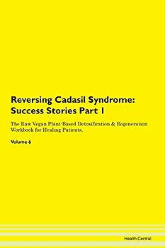 Reversing Cadasil Syndrome: Testimonials for Hope. From Patients with Different Diseases Part 1 The Raw Vegan Plant-Based Detoxification & Regeneration Workbook for Healing Patients. Volume 6