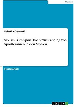 Sexismus im Sport. Die Sexualisierung von Sportlerinnen in den Medien