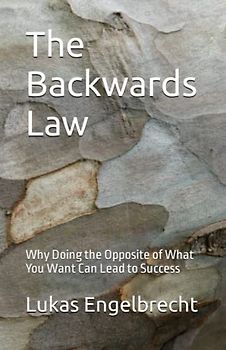 The Backwards Law: Why Doing the Opposite of What You Want Can Lead to Success