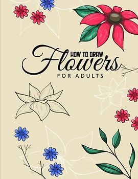 How to draw flowers for Adults: Discover the secrets of realistic and beautiful flower drawings