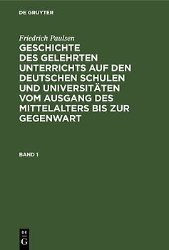Friedrich Paulsen: Geschichte des gelehrten Unterrichts auf den deutschen... / Friedrich Paulsen: Geschichte des gelehrten Unterrichts auf den deutschen.... Band 1