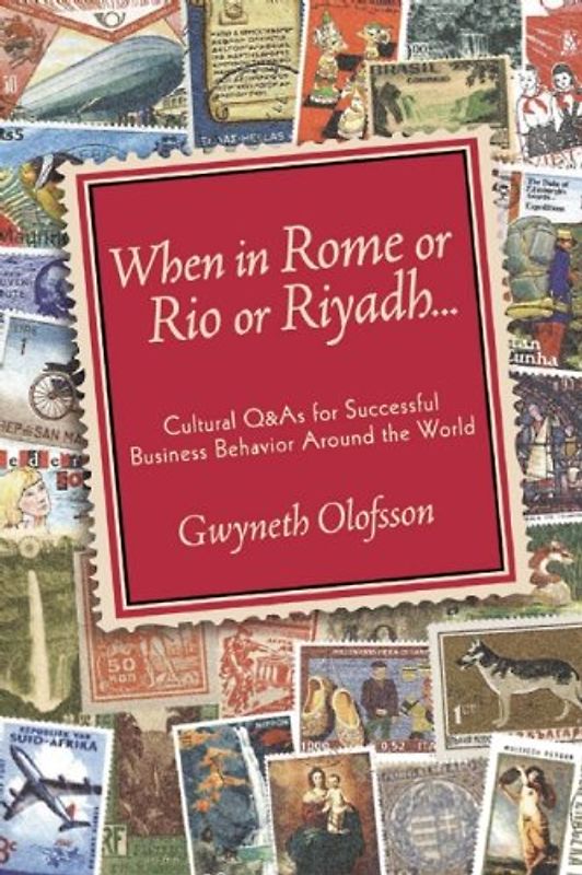 When in Rome or Rio or Riyadh...: Cultural Q&As for Successful Business Behavior Around the World - Gwyneth Olofsson