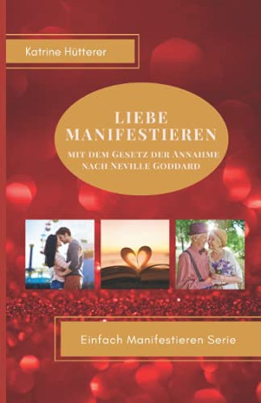 Liebe Manifestieren: mit dem Gesetz der Annahme nach Neville Goddard