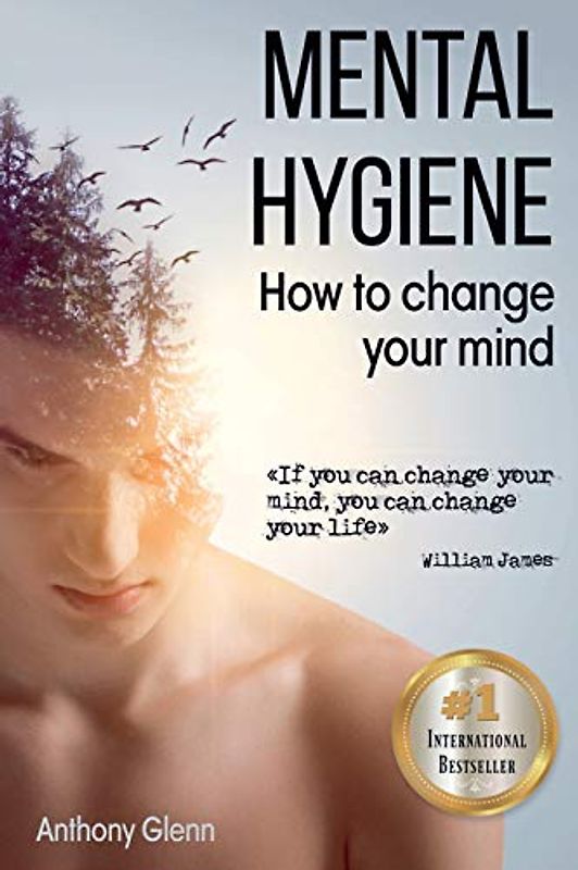 Mental Hygiene: How To Change Your Mind (Success Mindset, Band 1)