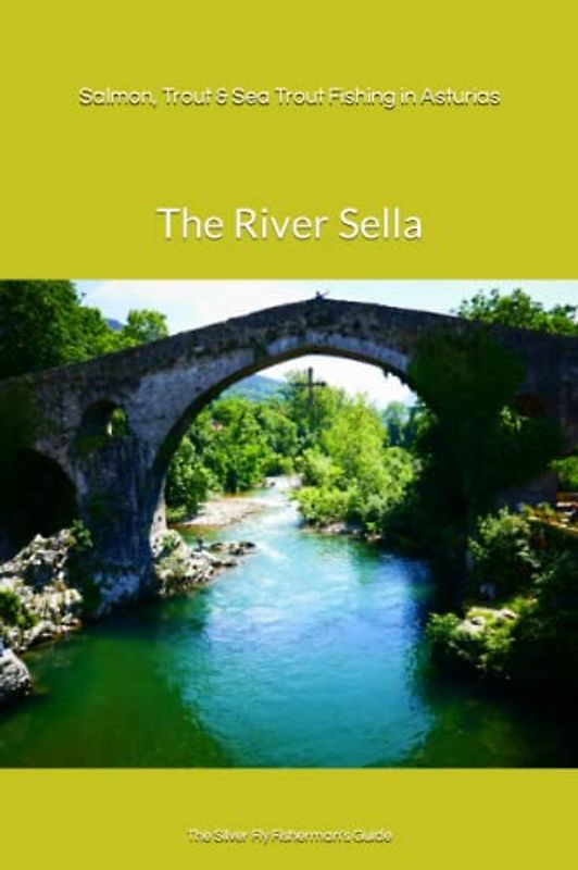 The Silver Fly Fisherman’s Guide to Salmon, Trout & Sea Trout Fishing in Asturias: The River Sella