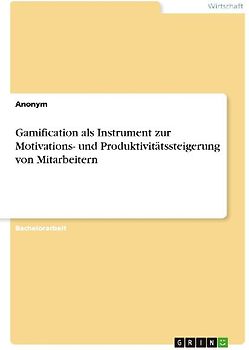 Gamification als Instrument zur Motivations- und Produktivitätssteigerung von Mitarbeitern