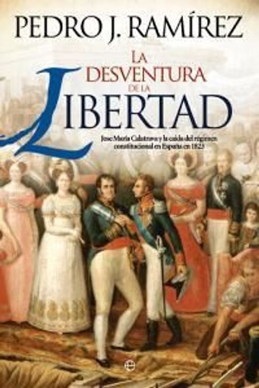 La desventura de la libertad : José María Calatrava y la caída del régimen constitucional español en 1823