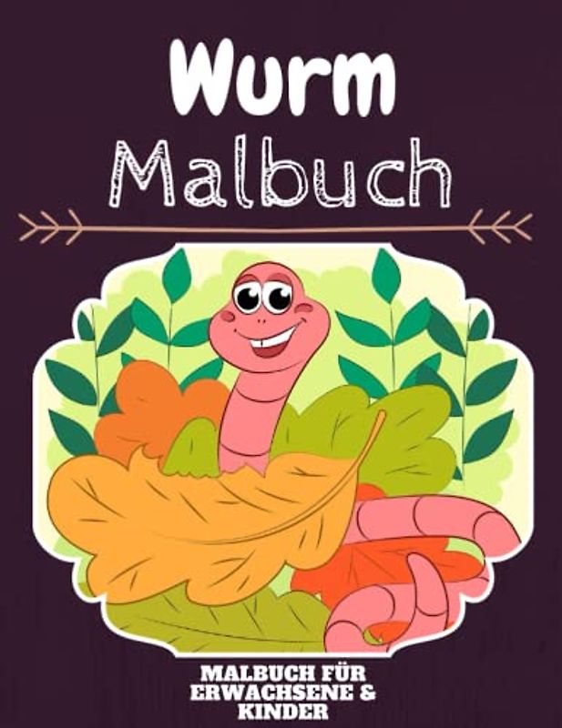 Wurm Malbuch: HOHE QUALITÄT: Lustiges Wurm Malbuch für Kinder Und Erwachsene: Süßes Wurm-Malbuch für Kinder und Kleinkinder-Spaß Designs für Jungen und Mädchen (Vorschule)