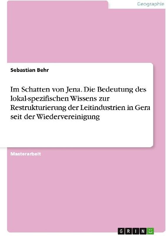 Im Schatten von Jena. Die Bedeutung des lokal-spezifischen Wissens zur Restrukturierung der Leitindustrien in Gera seit der Wiedervereinigung