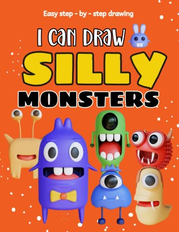 I can draw silly monsters: Learn To Draw Easy Step by Step Guide For Kids | How to draw cute monsters & creatures (How to draw Step by Step, Band 4)