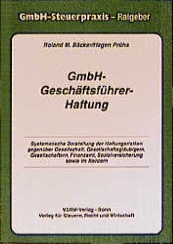 GmbH-Geschäftsführer-Haftung. Systematische Darstellung der Haftungsrisiken gegenüber Gesellschaft, Gesellschaftsgläubigern, Gesellschaftern, Finanzamt, Sozialversicherung sowie im Konzern