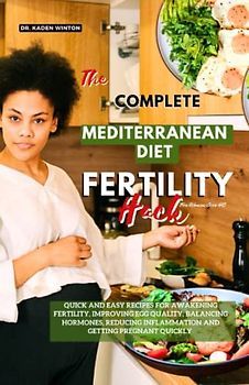 The complete Mediterranean diet fertility Hack for women over 40: Quick and Easy Recipes for Awakening Fertility, Improving Egg Quality, Balancing Hormones, Reducing Inflammation and Getting Pregnant