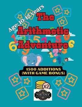 The Arithmetic Adventure (4): 1500 Additions (Age 10-12) + Bonus: A Fun and Engaging Way to Learn Basic Math. Arithmetic exercises for preteens (Math ... Subtraction, Multiplication, and Division)