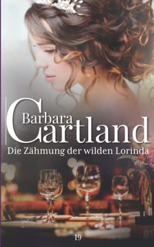 19. Die Zähmung der wilden Lorinda (Die zeitlose Romansammlung von Barbara Cartland, Band 19)