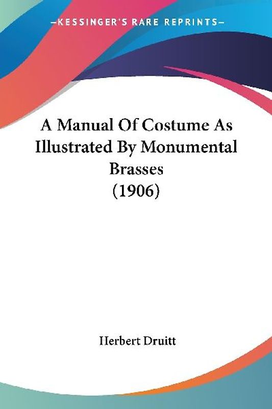 A Manual Of Costume As Illustrated By Monumental Brasses (1906)