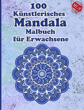 100 Künstlerisches Mandala Malbuch für Erwachsene: Ein Mandala-Malbuch für Erwachsene mit lustigen, einfachen, und entspannende Malvorlagen