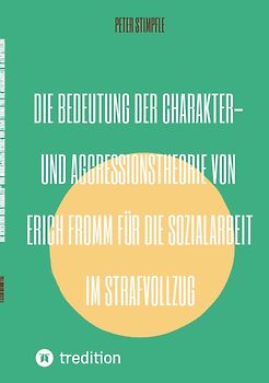 Die Bedeutung der Charakter- und Aggressionstheorie von Erich Fromm für die Sozialarbeit im Strafvollzug