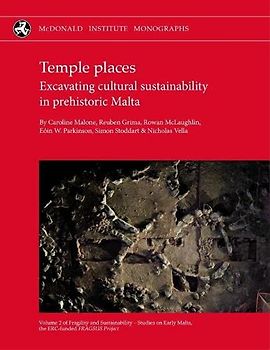 Temple Places: Excavating cultural sustainability in prehistoric Malta (Fragility and Sustainability - Studies on Early Malta, the ERC-funded FRAGSUS Project)
