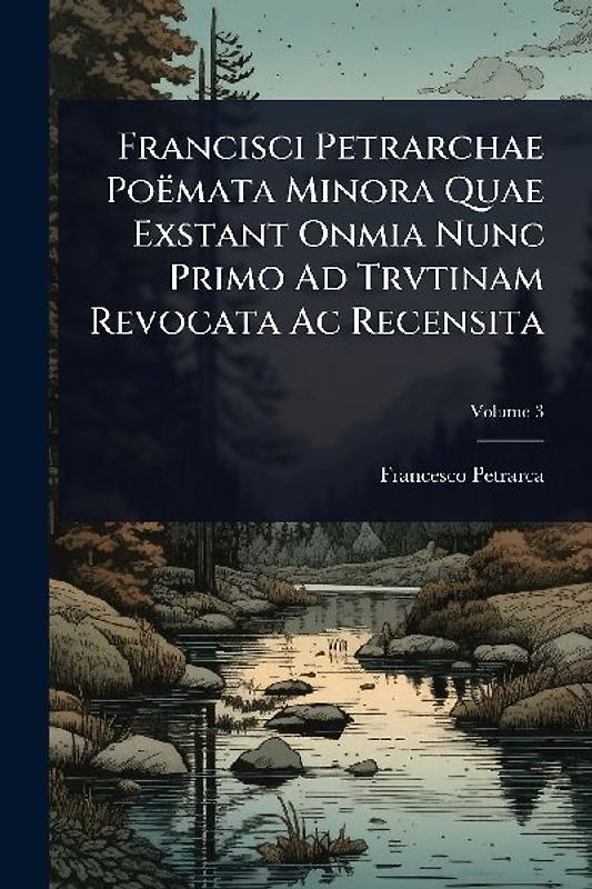Francisci Petrarchae PoÃmata Minora Quae Exstant Onmia Nunc Primo Ad Trvtinam Revocata Ac Recensita