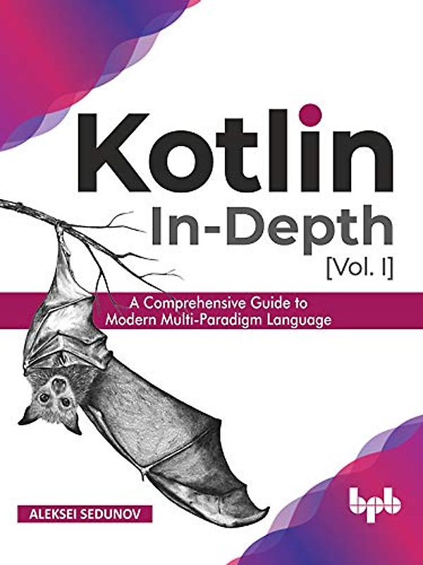 Kotlin In-Depth [Vol-I]: A Comprehensive Guide to Modern Multi-Paradigm Language (English Edition)