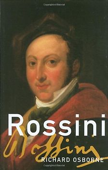 Rossini: His Life and Works (Master Musicians (Hardcover Oxford)) - Richard Osborne