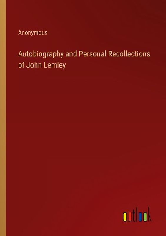 Autobiography and Personal Recollections of John Lemley