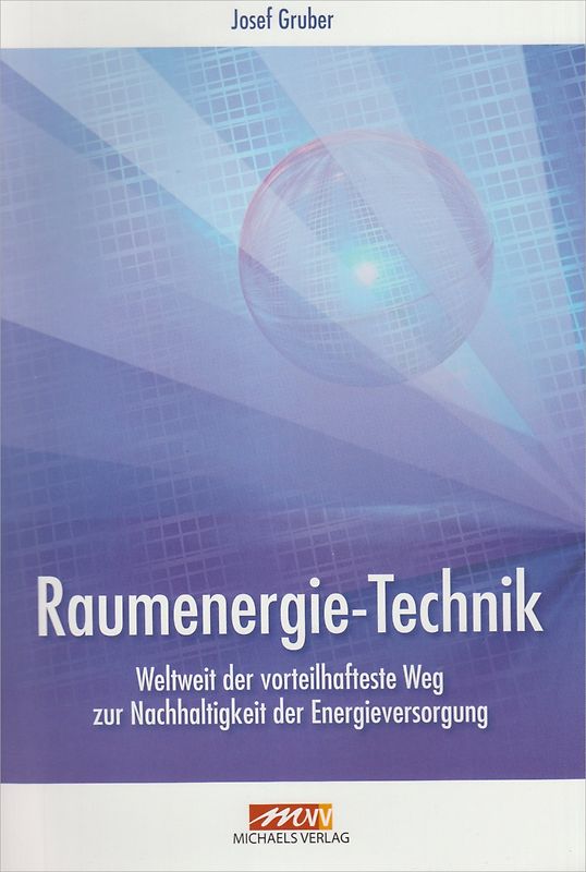 Raumernergie Technik: Weltweit der vorteilhafteste Weg zur nachhaltigkeit der Energieversorgung - Josef Gruber