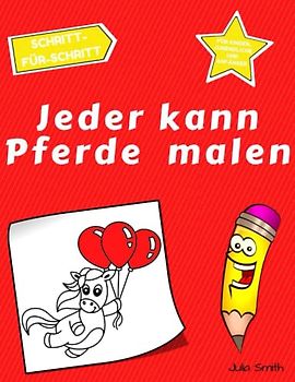 Jeder kann Pferde malen: Einfache Schritt-für-Schritt-Anleitung zum Zeichnen für Kinder, Jugendliche und Anfänger. Wie man Pferde zeichnen lernt