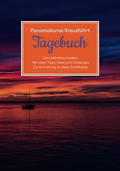 Panamakanal Kreuzfahrt Tagebuch - Zum Selbstbeschreiben - Mit tollen Tipps, Ideen und Challenges - Zur Erinnerung an deine Schiffsreise
