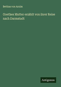 Goethes Mutter erzählt von ihrer Reise nach Darmstadt