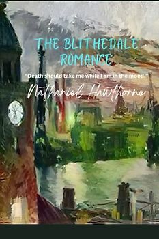 The Blithedale Romance: “Death should take me while I am in the mood.”