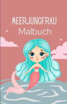 Das Meerjungfrau Malbuch: 50 Motive mit schönen und kinderfreundlichen Meerjungfrauen für Kinder ab 6 Jahren