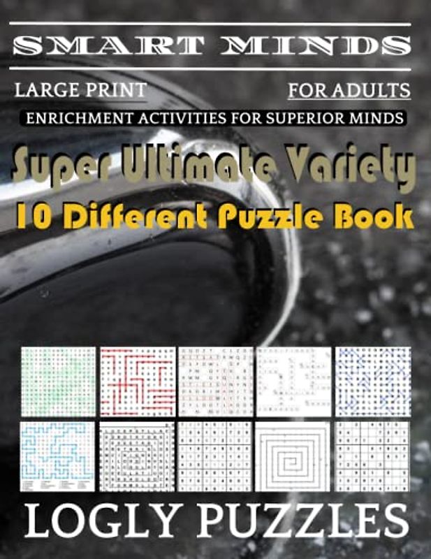 Smart Minds -Variety 10 Different Puzzle Book For Adults: Ultimate Variety Puzzles Large-Print Word Search, Word Maze .Word Spiral ,Word Angles, ... Crossword And Sudoku Easy , Medium And Hard