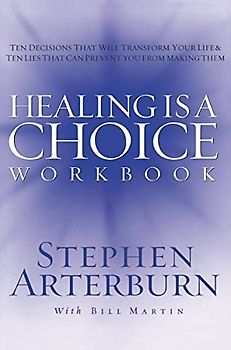 HEALING IS A CHOICE WORKBOOK: 10 Decisions That Will Transform Your Life and the 10 Lies That Can Prevent You From Making Them