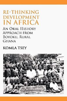 Re-thinking Development in Africa. An Oral History Approach from Botoku, Rural Ghana