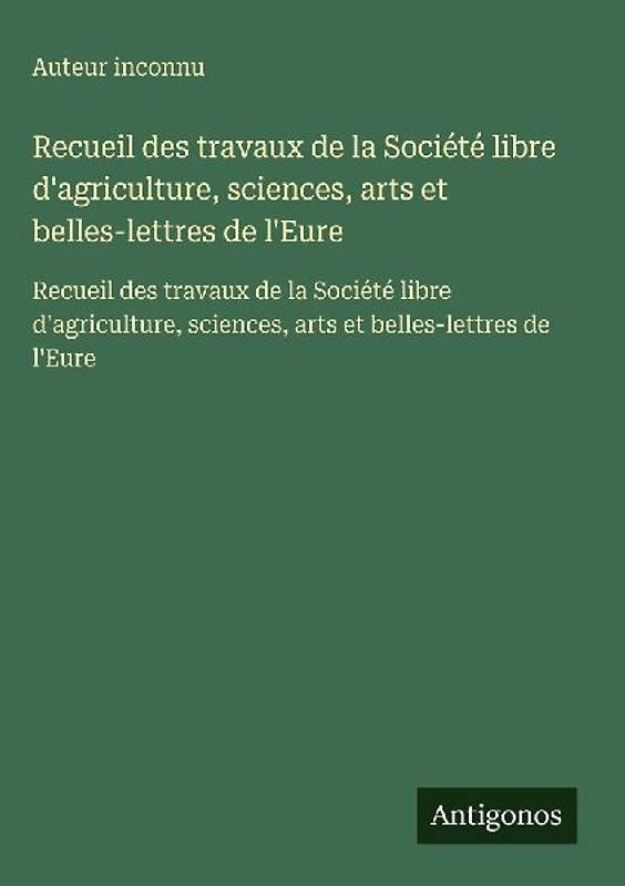 Recueil des travaux de la Société libre d'agriculture, sciences, arts et belles-lettres de l'Eure