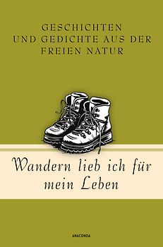 Wandern lieb' ich für mein Leben. Geschichten und Gedichte aus der freien Natur