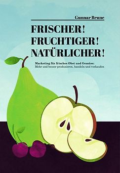 Frischer! Fruchtiger! Natürlicher! Marketing für frisches Obst und Gemüse.