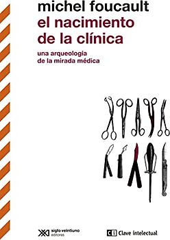 El nacimiento de la clínica: Una arqueología de la mirada médica (Biblioteca clásicos siglo veintiuno, Band 3)