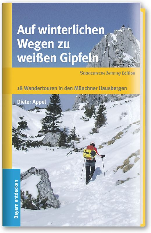 Auf winterlichen Wegen zu weißen Gipfeln: 18 Wandertouren in den Münchner Hausbergen
