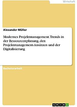 Modernes Projektmanagement. Trends in der Ressourcenplanung, den Projektmanagement-Ansätzen und der Digitalisierung