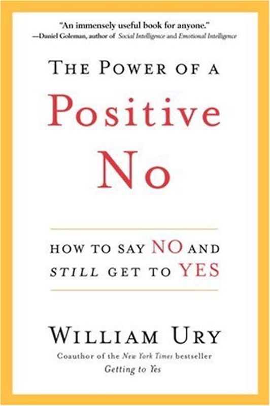 The Power of a Positive No: How to Say No and Still Get to Yes - William Ury