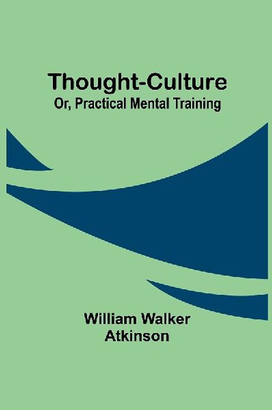 Thought-Culture; Or, Practical Mental Training