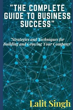 The Complete Guide to Business Success: "Business Success Guide"