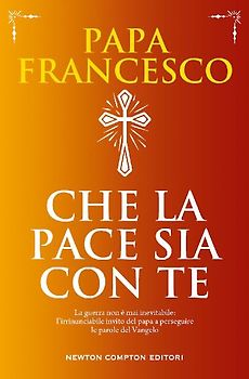 Che la pace sia con te. La guerra non è mai inevitabile: l'irrinunciabile invito del papa a perseguire le parole del Vangelo