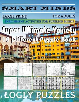 Smart Minds -Variety 10 Different Puzzle Book For Adults: Ultimate Variety Puzzles Large-Print Word Search, Word Maze .Word Spiral ,Word Angles, ... Crossword And Sudoku Easy , Medium And Hard